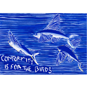 An art print of three flying fish flying over the ocean with the text ‘Conformity is for the birds’ written underneath. The artwork is predominately blue with highlights around the fish in bright colours.